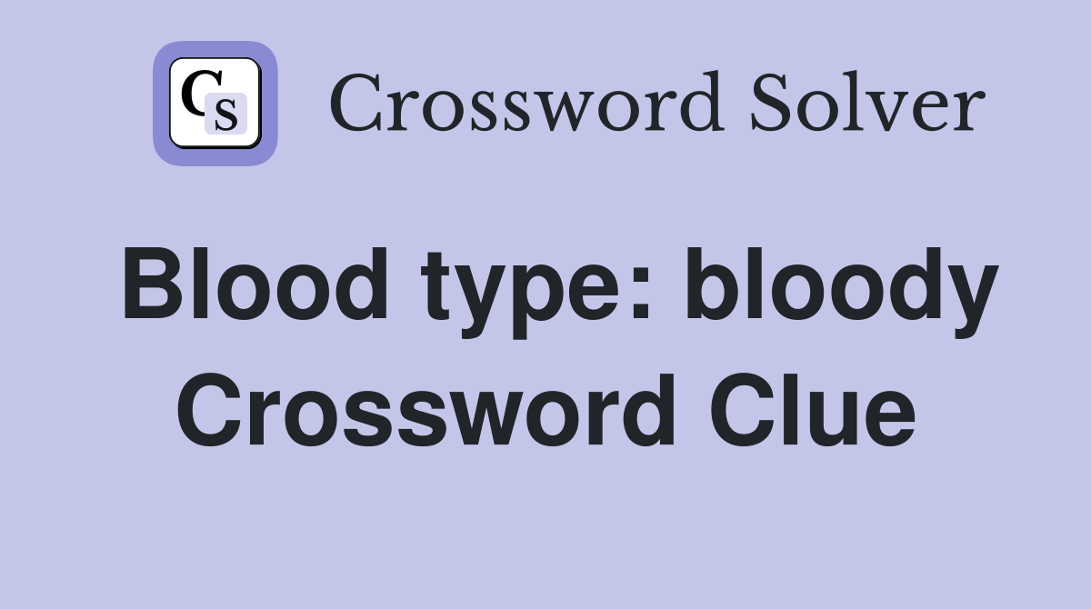 Blood type bloody Crossword Clue Answers Crossword Solver